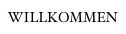 WILLKOMMEN